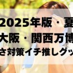 【2025年版・夏】大阪・関西万博　暑さ対策イチ推しグッズ