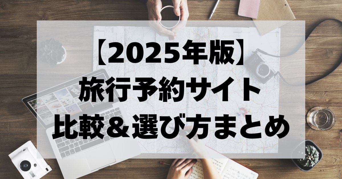 2025年版旅行予約サイト比較＆選び方まとめ