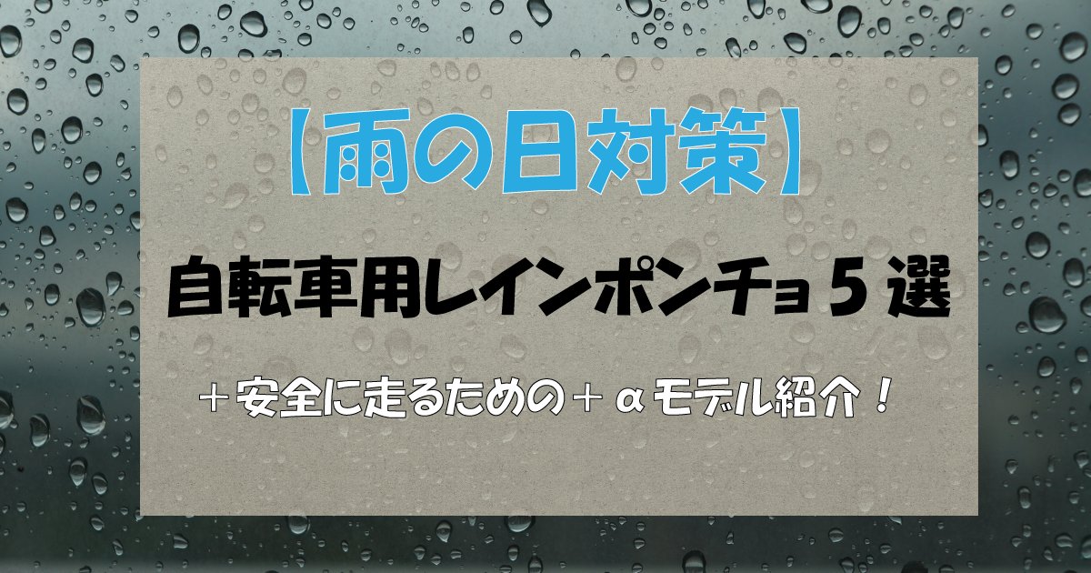 【雨の日対策】自転車用レインポンチョ5選+α