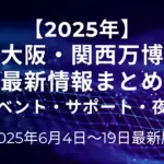 2025年6月4日-19日大阪・関西万博最新情報（イベント・サポート・夜間）